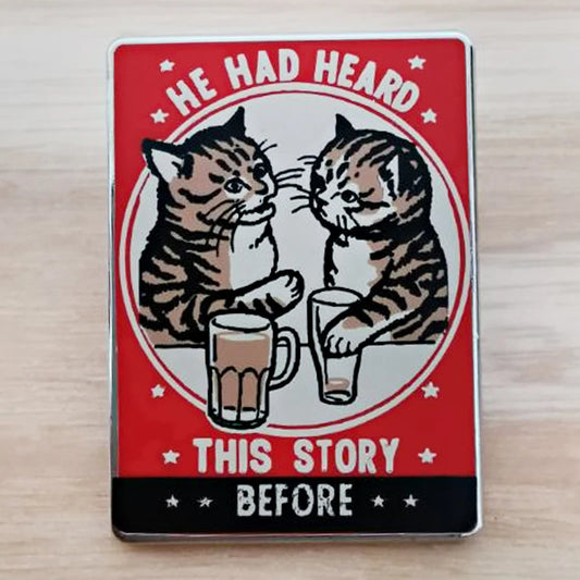 funny Drunk Cat HE HAD HEARD THIS STORY BEFORE enamel pin poster art badge