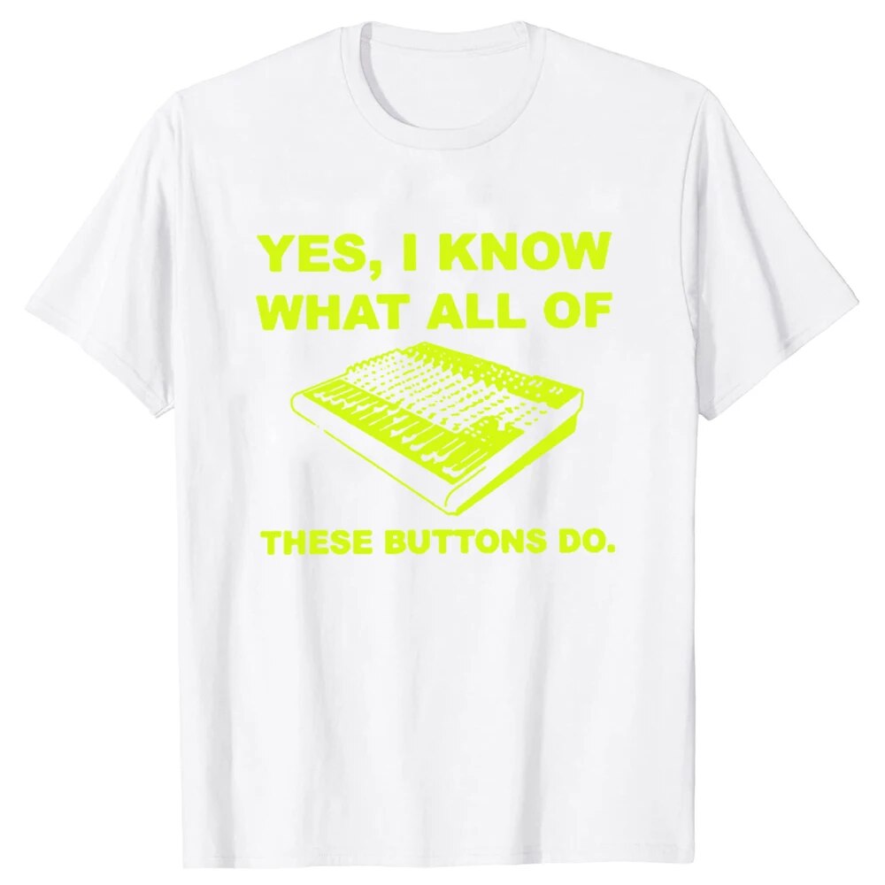 Men Sound Engineer Yes, I know What All of These Buttons Do Short Sleeve Harajuku Tees T-shirt
